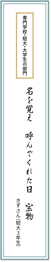 専門学校・短大・大学生の部門 名を覚え 呼んでくれた日 宝物 きずさん(短大3年生)