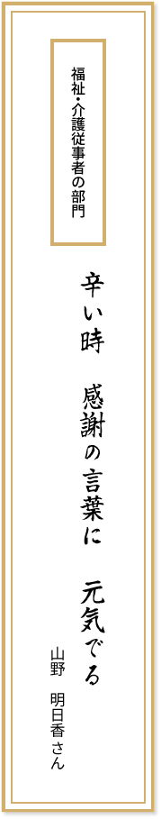 福祉・介護従事者の部門 辛い時 感謝の言葉に 元気でる 山野明日香さん